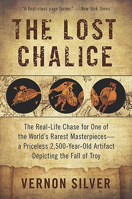 The Lost Chalice: The Real-Life Chase for One of the World's Rarest Masterpieces--A Priceless 2,500-Year-Old Artifact Depicting the Fall of Troy
