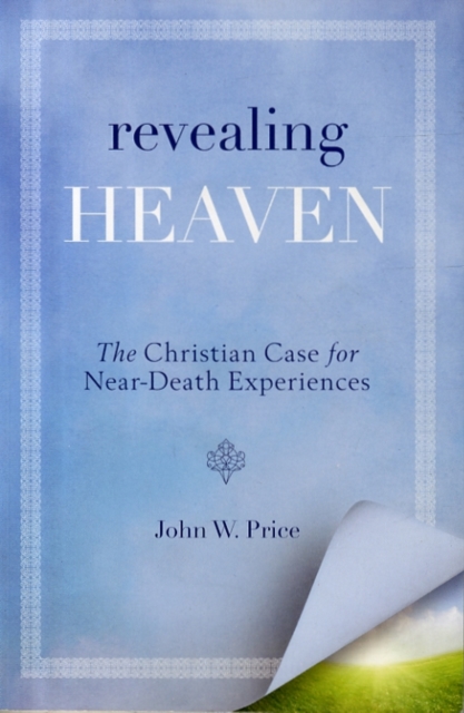 Revealing Heaven: The Christian Case for Near-Death Experiences