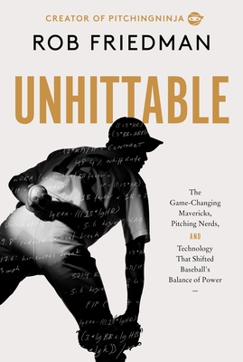Unhittable: How Technology, Mavericks, and Innovators Engineered Baseball's New Era of Pitching Dominance