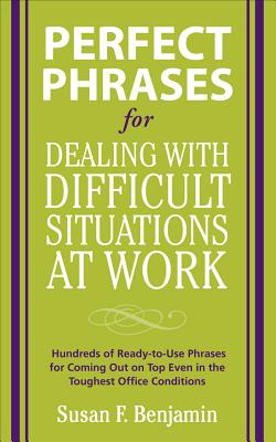 Perfect Phrases for Dealing with Difficult Situations at Work: Hundreds of Ready-to-Use Phrases for Coming Out on Top Even in the Toughest Office Conditions