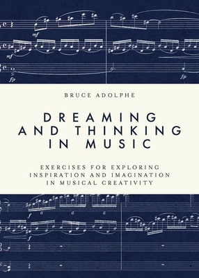Dreaming and Thinking in Music: Exercises for Exploring Inspiration and Imagination in Musical Creativity