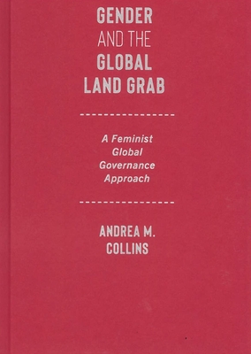 Gender and the Global Land Grab: A Feminist Global Governance Approach Volume 1