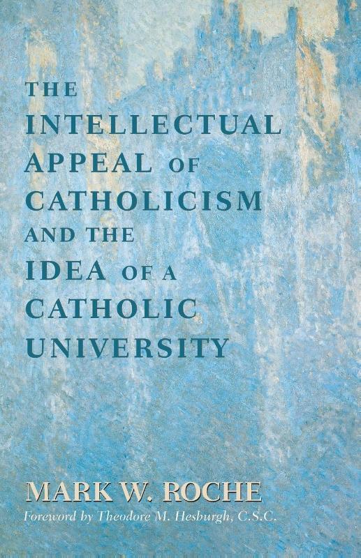 The Intellectual Appeal of Catholicism and the Idea of a Catholic University