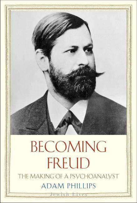 Phillips, A: Becoming Freud - The Making of a Psychoanalyst
