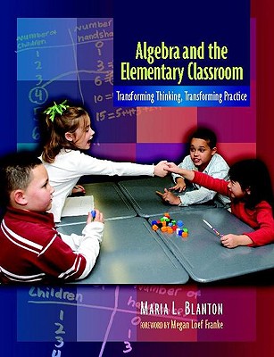 Algebra and the Elementary Classroom: Transforming Thinking, Transforming Practice