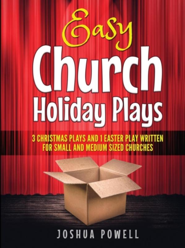 Easy Church Holiday Plays: 3 Christmas Plays and 1 Easter Play Written Written for Small and Medium Sized Churches