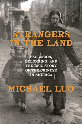Strangers in the Land: Exclusion, Belonging, and the Epic Story of the Chinese in America