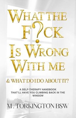 What the Fuck is Wrong with Me: And What Do I Do About It?