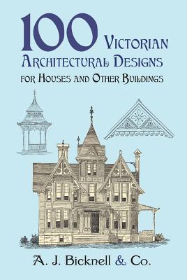 Bicknell & Co, A: 100 Victorian Architectural Designs for Ho