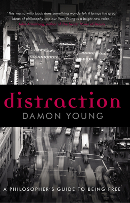 Distraction: A Philosopher's Guide to Being Free