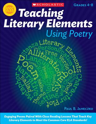 Teaching Literary Elements Using Poetry: Engaging Poems Paired with Close Reading Lessons That Teach Key Literary--And Help Students Meet Higher Stand