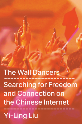 The Wall Dancers: Searching for Freedom and Connection on the Chinese Internet