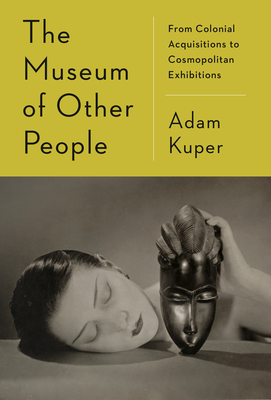 The Museum of Other People: From Colonial Acquisitions to Cosmopolitan Exhibitions