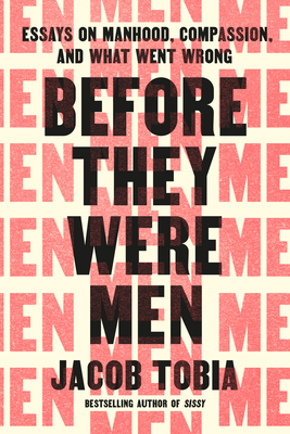 Before They Were Men: Essays on Manhood, Compassion, and What Went Wrong