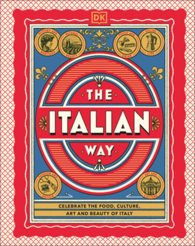 The Italian Way: Celebrate the Food, Culture, Art, and Beauty of Italy