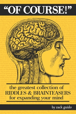 Of Course!: The Greatest Collection of Riddles & Brain Teasers For Expanding Your Mind