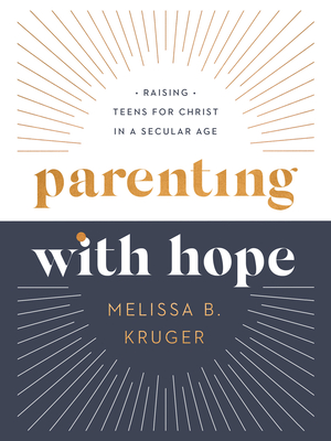 Parenting with Hope: Raising Teens for Christ in a Secular Age