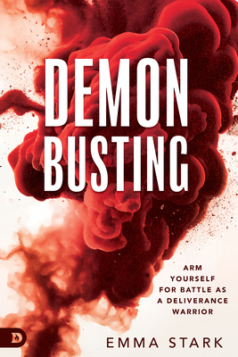 Demonbusting: Arm Yourself for Battle as a Deliverance Warrior