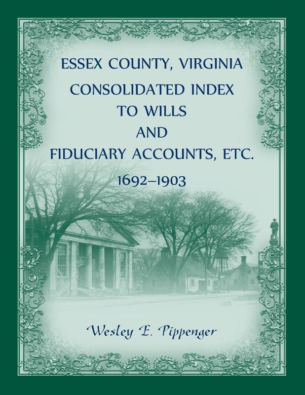 Essex County, Virginia Consolidated Index to Wills and Fiduciary Accounts, Etc., 1692-1903