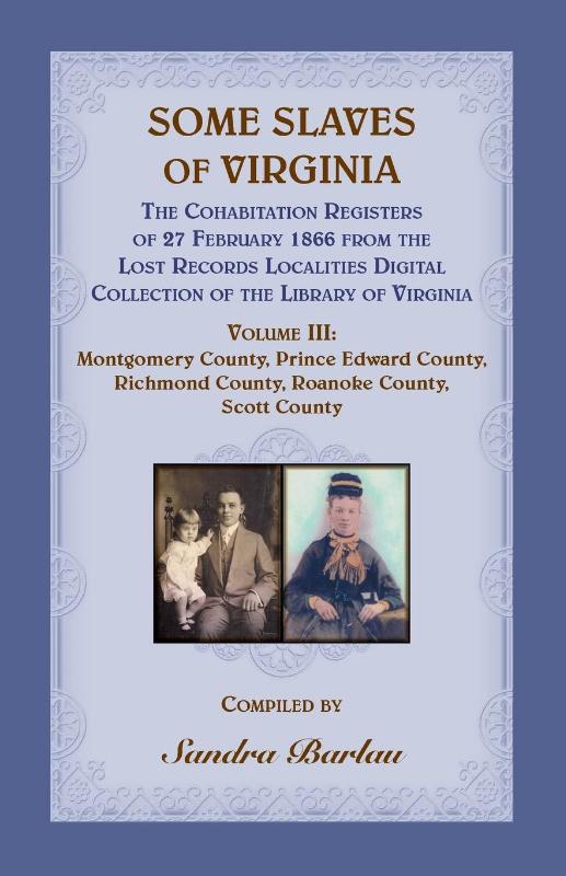 Some Slaves of Virginia The Cohabitation Registers of 27 February 1866 from the Lost Records Localities Digital Collection of the Library of Virginia, Volume III