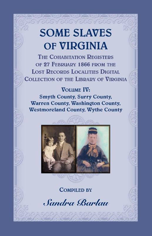 Some Slaves of Virginia The Cohabitation Registers of 27 February 1866 from the Lost Records Localities Digital Collection of the Library of Virginia, Volume IV