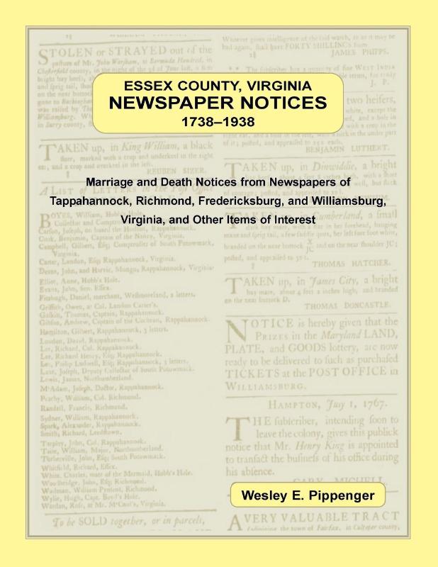Essex County, Virginia Newspaper Notices, 1738-1938. Marriage and Death Notices from the Newspapers of Tappahannock, Richmond, Fredericksburg, and Williamsburg Virginia, and Other Items of Interest