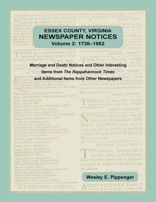 Essex County, Virginia Newspaper Notices, Volume 2, 1736-1952. Marriage and Death Notices and Other Interesting Items from ﻿The Rappahannock Times and Additional Items from Other Newspapers