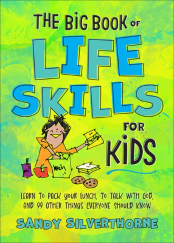 Big Book of Life Skills for Kids: Learn to Pack Your Lunch, to Talk with God, and 99 Other Things Everyone Should Know
