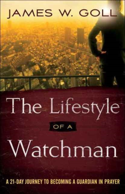 The Lifestyle of a Watchman – A 21–Day Journey to Becoming a Guardian in Prayer