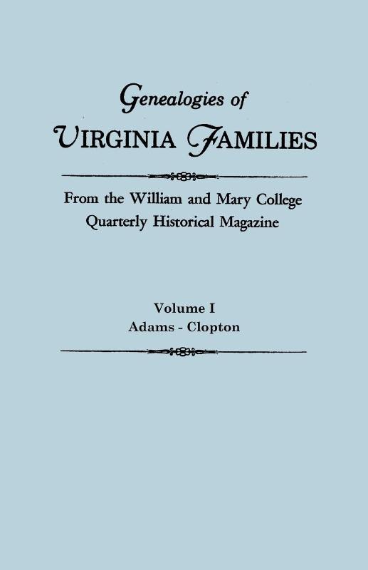 Genealogies of Virginia Families from the William and Mary College Quarterly Historical Magazine. In Five Volumes. Volume I