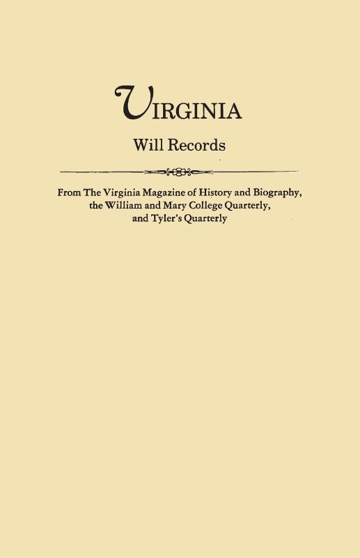 Virginia Will Records, from The Virginia Magazine of History and Biography, the William and Mary College Quarterly, and Tyler's Quarterly