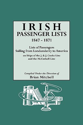 Irish Passenger Lists, 1847-1871. Lists of Passengers Sailing from Londonderry to America on Ships of the J. & J. Cooke Line and the McCorkell Line