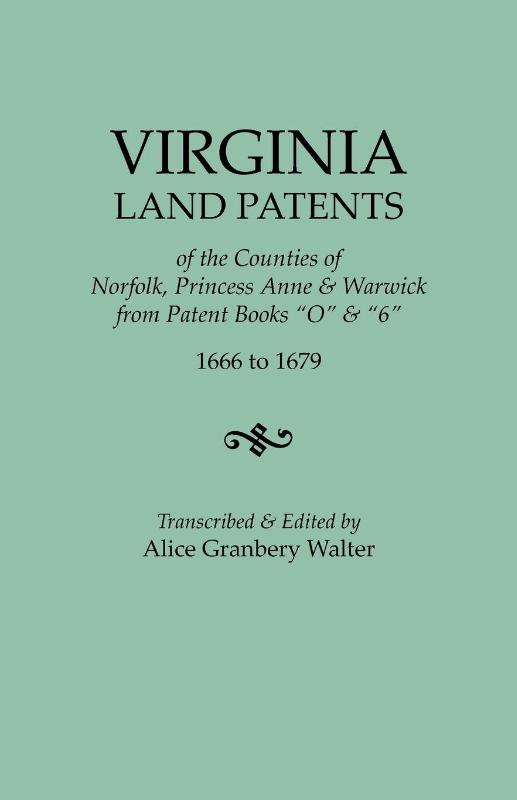 Virginia Land Patents of the Counties of Norfolk, Princess Anne & Warwick. From Patent Books O & 6, 1666 to 1679