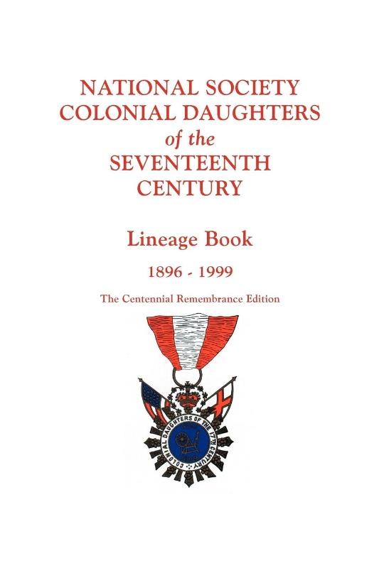 National Society Colonial Daughters of the Seventeenth Century. Lineage Book, 1896-1999. The Centennial Remembrance Edition