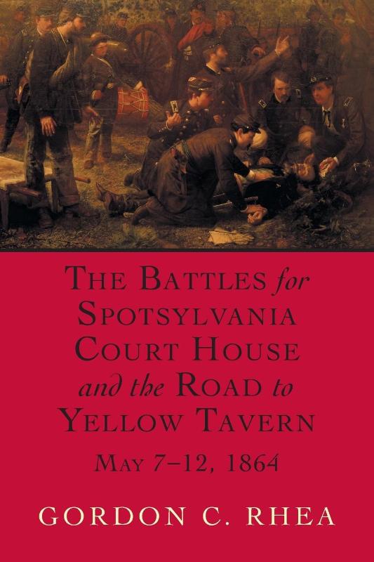 The Battles for Spotsylvania Court House and the Road to Yellow Tavern, May 7-12, 1864