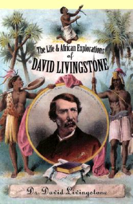 The Life and African Explorations of David Livingstone