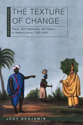 The Texture of Change: Dress, Self-Fashioning, and History in Western Africa, 1700-1850