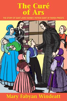 The Cure of Ars: The Story of St. John Vianney - Patron Saint of Parish Priests