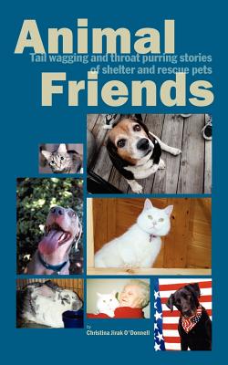 Animal Friends, Tail wagging and throat purring stories of shelter and rescue pets