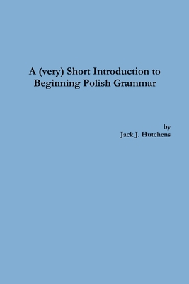 A (very) Short Introduction to Beginning Polish Grammar