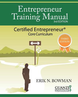 Entrepreneur Training Manual, Third Edition: Certified Entrepreneur Core Curriculum