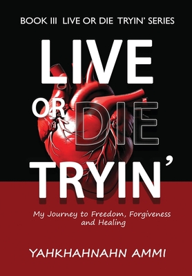 Live or Die Tryin': My Journey to Freedom, Forgiveness and Healing