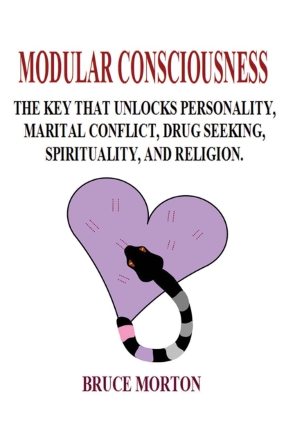 Modular Consciousness: The Key That Unlocks Personality, Maritial Conflict, Drug Seeking, Spirituality, and Religion