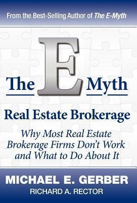 The E-Myth Real Estate Brokerage: Why Most Real Estate Brokerage Firms Don't Work and What to Do about It