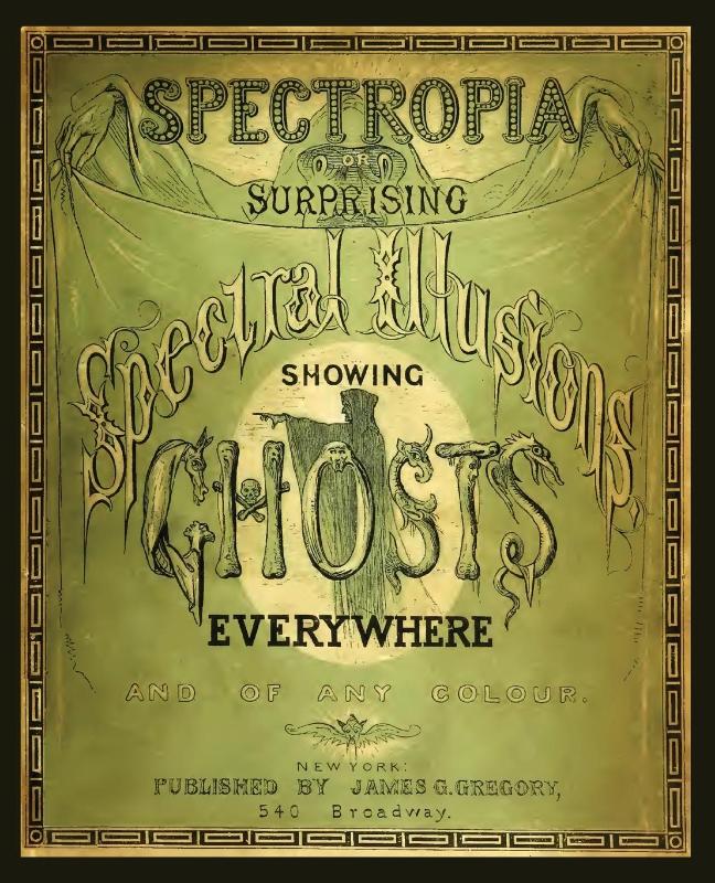 Spectropia, or Surprising Spectral Illusions Showing Ghosts Everywhere