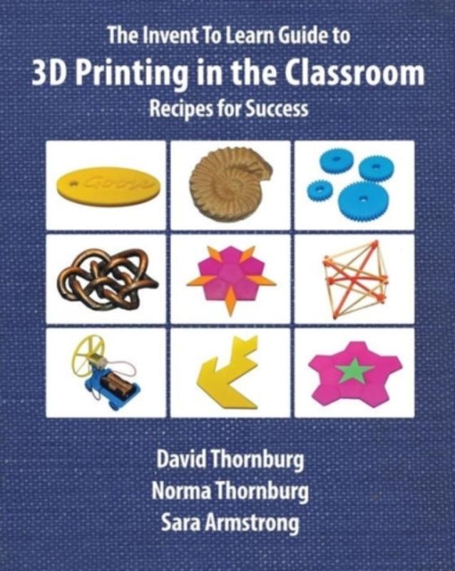 The Invent to Learn Guide to 3D Printing in the Classroom