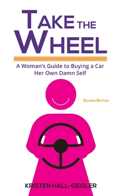 Take the Wheel: A Woman's Guide to Buying a Car Her Own Damn Self
