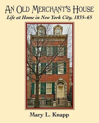 An Old Merchant's House: Life at Home in New York City 1835-1865