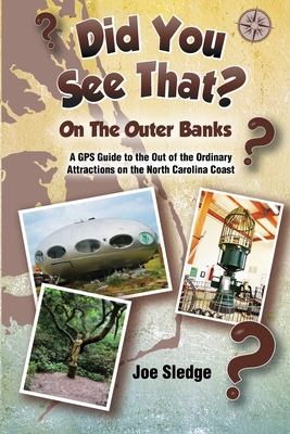 Did You See That? On The Outer Banks: A GPS Guide to the Out of the Ordinary Attractions on the North Carolina Coast