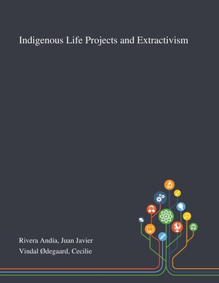 Indigenous Life Projects and Extractivism
